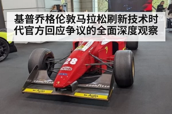 基普乔格伦敦马拉松刷新技术时代官方回应争议的全面深度观察
